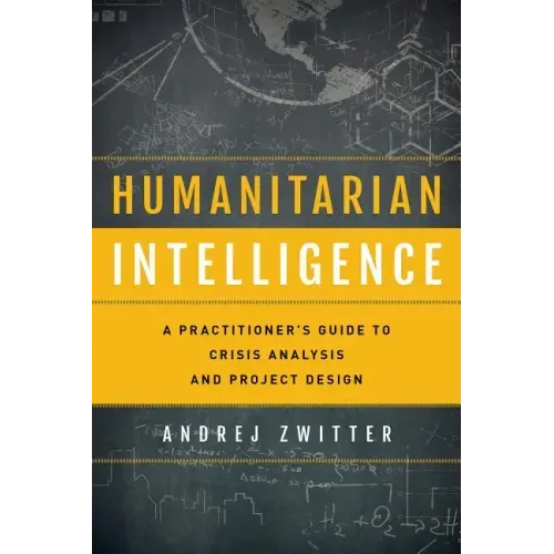 Humanitarian Intelligence: A Practitioner's Guide to Crisis Analysis and Project Design