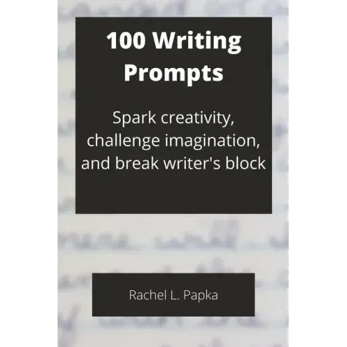 100 Writing Prompts: Spark creativity, challenge imagination, and break writer's block