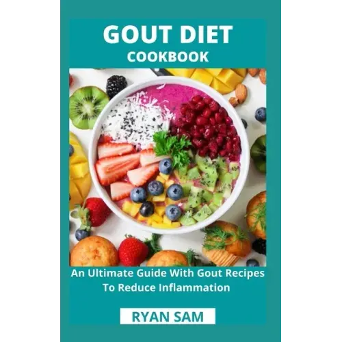 Gout Diet Cookbook: An Ultimate Guide With Gout Recipes To Reduce Inflammation