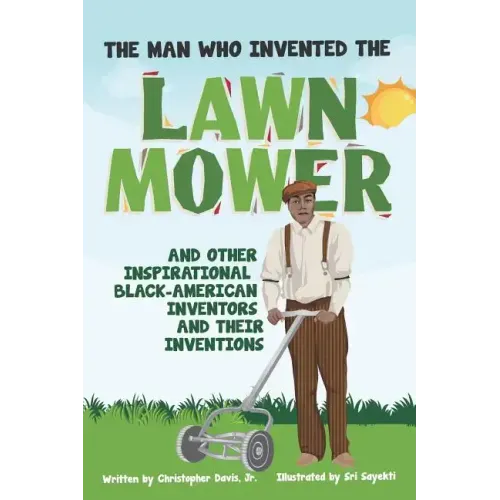 The Man Who Invented The Lawn Mower: And Other Inspirational Black-American Inventors And Their Inventions