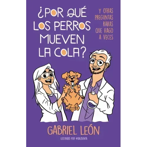 ¿Por Qué Los Perros Mueven La Cola? Y Otras Preguntas Raras Que Hago a Veces / W Hy Do Dogs Move Their Tails? and Other Rare Questions I Sometimes Ask
