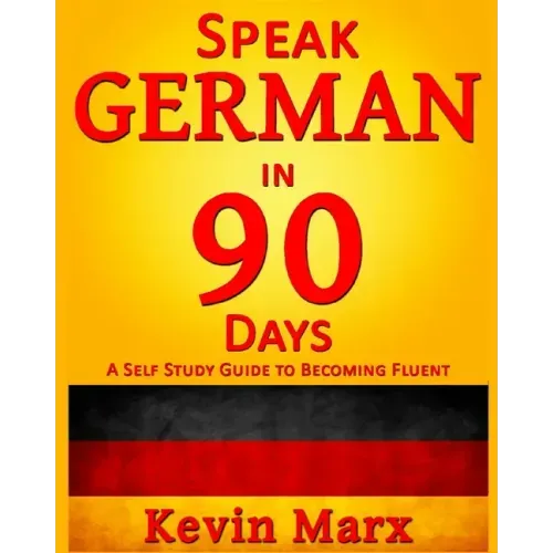 Speak German in 90 Days: A Self Study Guide to Becoming Fluent