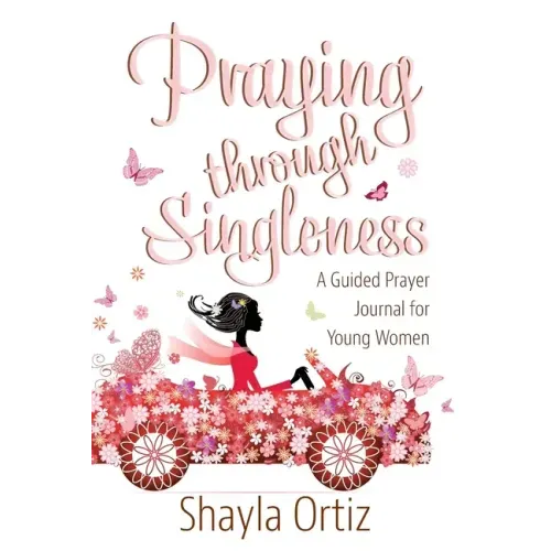 Praying Through Singleness: A Guided Prayer Journal for Young Woman