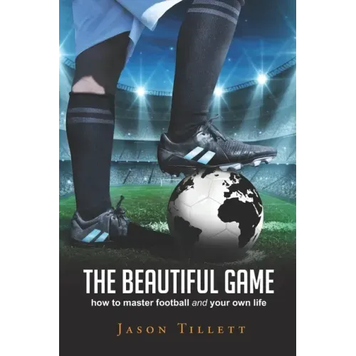 The Beautiful Game: how to master football and your own life