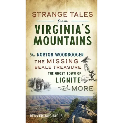 Strange Tales from Virginia's Mountains: The Norton Woodbooger, the Missing Beale Treasure, the Ghost Town of Lignite and More