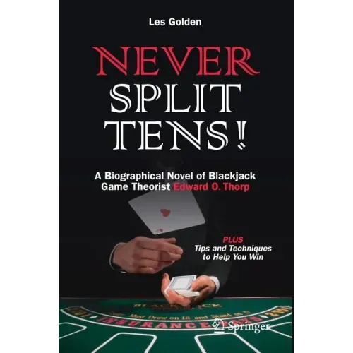 Never Split Tens!: A Biographical Novel of Blackjack Game Theorist Edward O. Thorp Plus Tips and Techniques to Help You Win