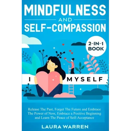 Mindfulness and Self-Compassion 2-in-1 Book: Release The Past, Forget The Future and Embrace The Power of Now, Embrace a Positive Beginning and Learn