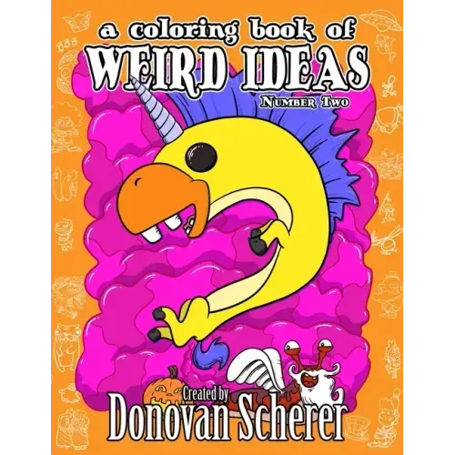 A Coloring Book of Weird Ideas - Number Two: 48 Strange Illustrations for Bizarre People of All-Ages