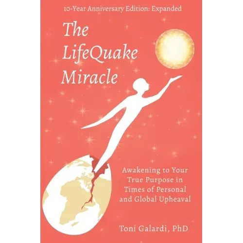 The LifeQuake Miracle: Awakening to Your True Purpose in Times of Personal and Global Upheaval