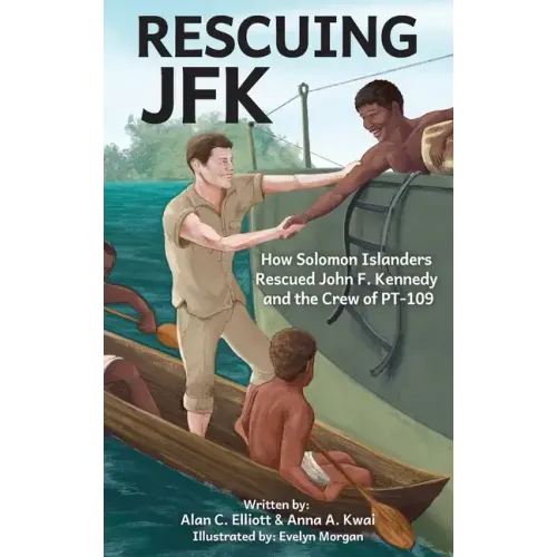 Rescuing JFK: How Solomon Islanders Rescued John F Kennedy and the Crew of PT-109
