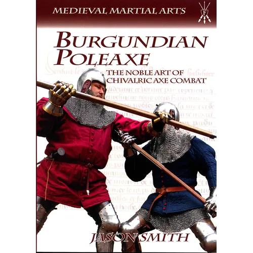 Burgundian Poleaxe: The Noble Art of Chivalric Axe Combat