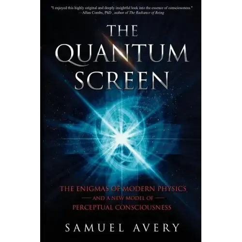 The Quantum Screen: The Enigmas of Modern Physics and a New Model of Perceptual Consciousness