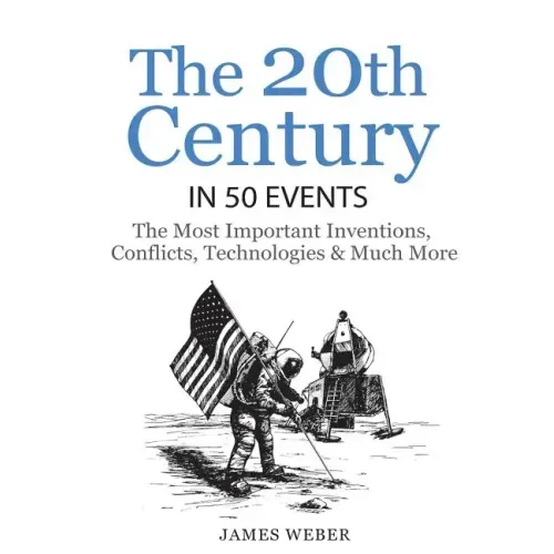 History: The 20th Century in 50 Events: The Most Important Inventions, Conflicts, Technologies & Much More (World History, Hist