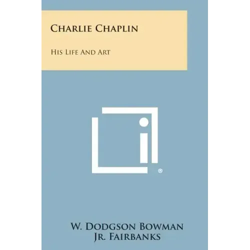 Charlie Chaplin: His Life and Art