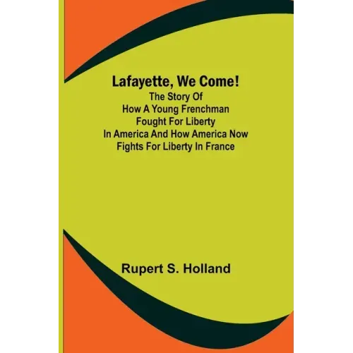 Lafayette, We Come!;The Story of How a Young Frenchman Fought for Liberty in America and How America Now Fights for Liberty in France