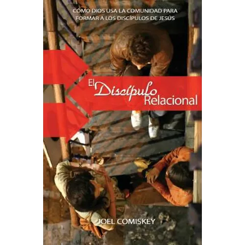 El discípulo relacional: Cómo Dios usa la comunidad para formar a los discípulos de Jesús