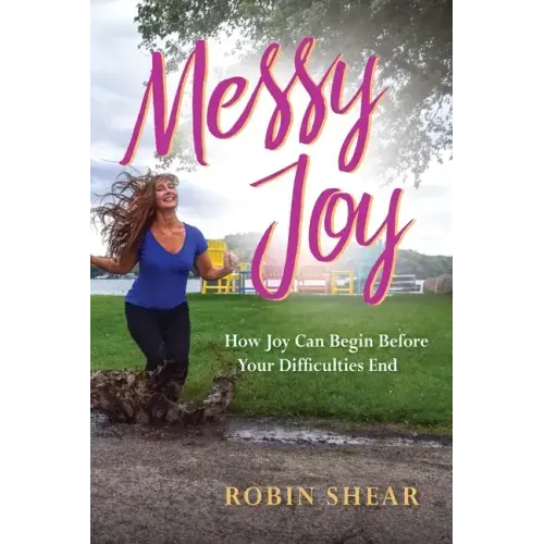 Messy Joy: How Joy Can Begin Before Your Difficulties End