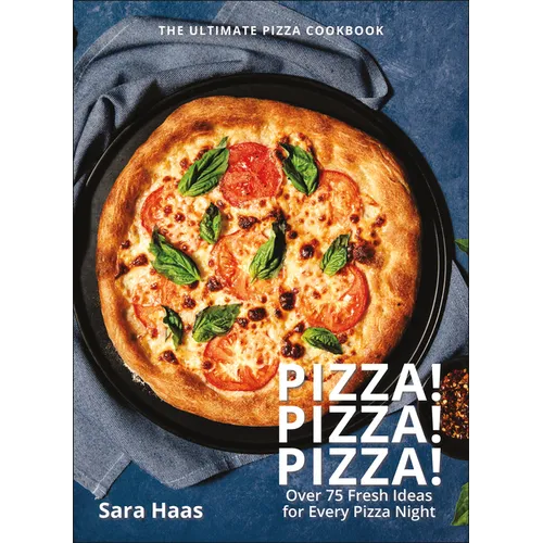 Pizza! Pizza! Pizza!: Over 75 Fresh Recipes for Every Pizza Night - The Ultimate Pizza Cookbook