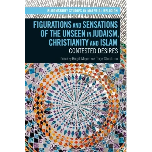 Figurations and Sensations of the Unseen in Judaism, Christianity and Islam: Contested Desires