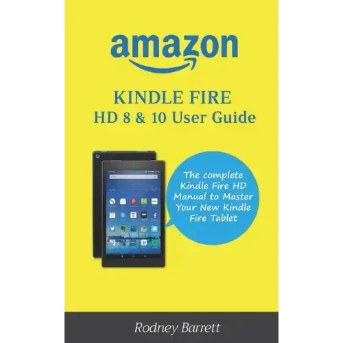 Amazon Kindle Fire HD 8 & 10 User Guide: The complete Kindle Fire HD Manual to Master Your New Kindle Fire Tablet