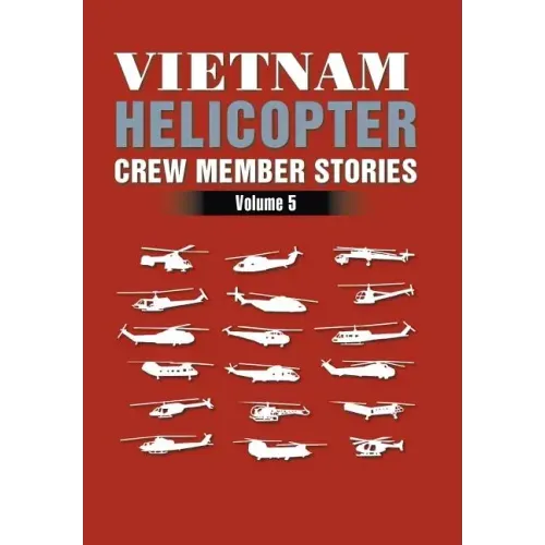 Vietnam Helicopter Crew Member Stories: Volume 5
