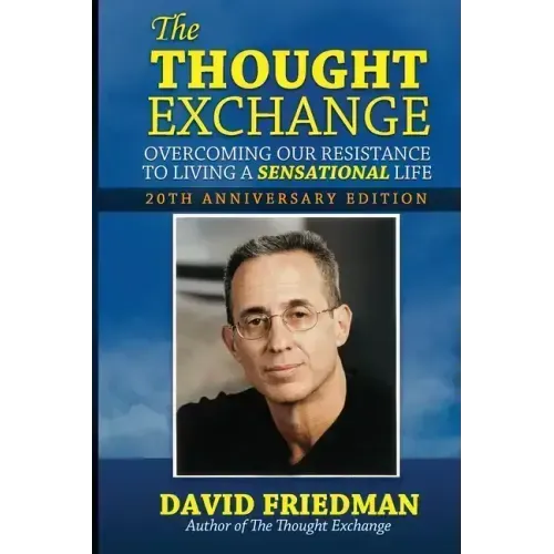 The Thought Exchange: Overcoming Our Resistance To Living A Sensational Life - 20th Anniversary Edition