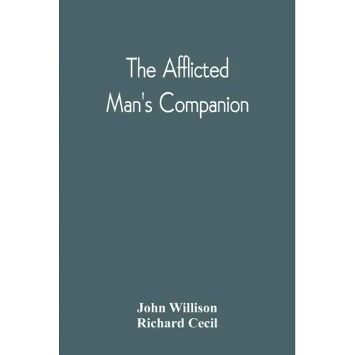 The Afflicted Man'S Companion: Or, A Directory For Persons And Families Afflicted By Sickness Or Any Other Distress And Directions To The Sick
