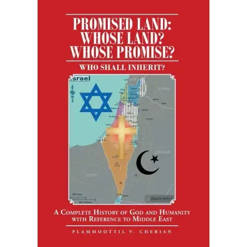 Promised Land: Whose Land? Whose Promise?: WHO SHALL INHERIT? A complete History of God and Humanity with Reference to Middle East