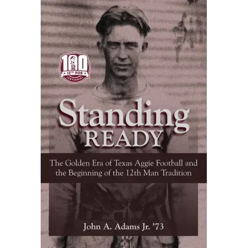 Standing Ready: The Golden Era of Texas Aggie Football and the Beginning of the 12th Man Tradition