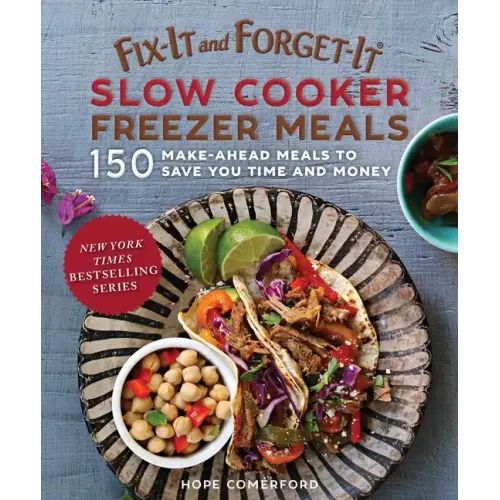 Fix-It and Forget-It Slow Cooker Freezer Meals: 150 Make-Ahead Meals to Save You Time and Money