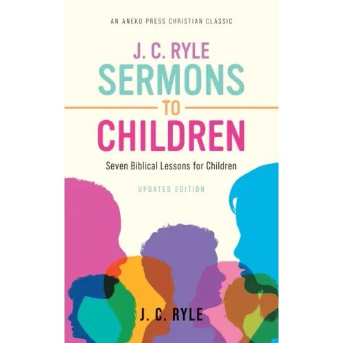J. C. Ryle Sermons to Children: Seven Biblical Lessons for Children