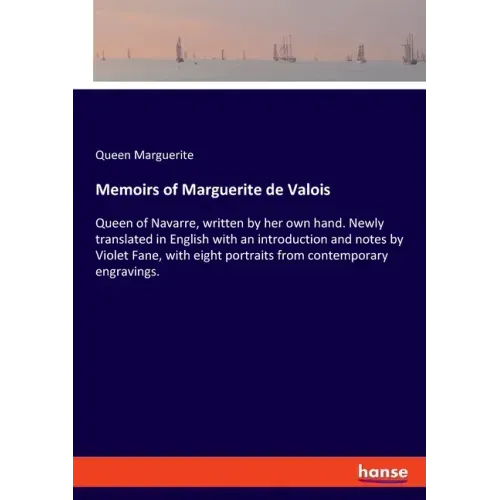 Memoirs of Marguerite de Valois: Queen of Navarre, written by her own hand. Newly translated in English with an introduction and notes by Violet Fane,