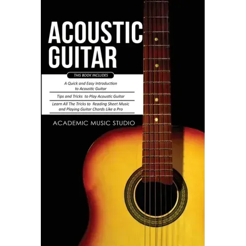 Acoustic Guitar: 3 Books in 1 - A Quick and Easy Introduction+ Tips and Tricks to Play Acoustic Guitar + Reading Sheet Music and Playin