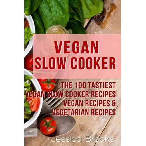 Vegan Slow Cooker: The 100 Tastiest Vegan Slow Cooker Recipes: Vegan Recipes & Vegetarian Recipes