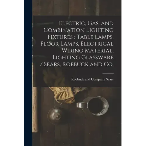 Electric, Gas, and Combination Lighting Fixtures: table Lamps, Floor Lamps, Electrical Wiring Material, Lighting Glassware / Sears, Roebuck and Co.