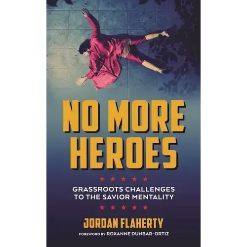 No More Heroes: Grassroots Challenges to the Savior Mentality