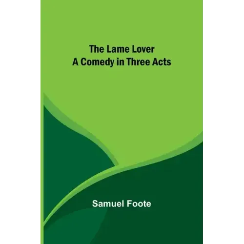 The Lame Lover: A Comedy in Three Acts