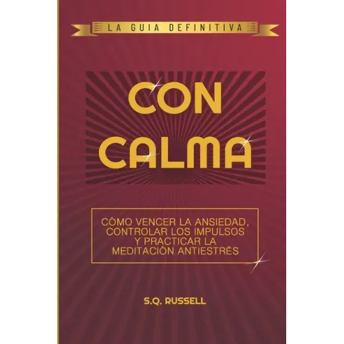 Con Calma: Cómo Vencer La Ansiedad, Controlar Los Impulsos Y Practicar La Meditación Antiestrés