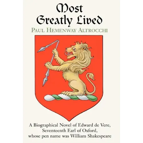 Most Greatly Lived: A Biographical Novel of Edward de Verd, Seventeenth Earl of Oxford, Whose Pen Name Was William Shakespeare