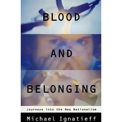 Blood and Belonging: Journeys Into the New Nationalism
