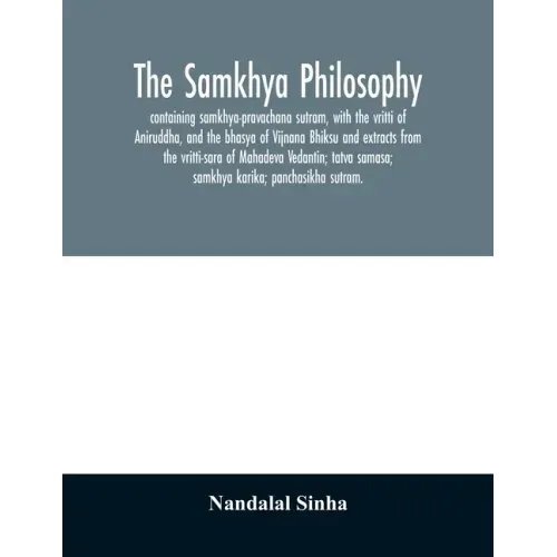 The samkhya philosophy; containing samkhya-pravachana sutram, with the vritti of Aniruddha, and the bhasya of Vijnana Bhiksu and extracts from the vri
