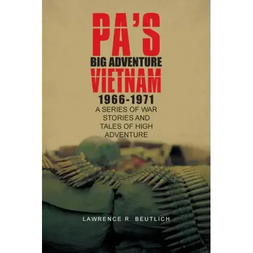 Pa's Big Adventure Vietnam 1966-1971: A Series of War Stories and Tales of High Adventure