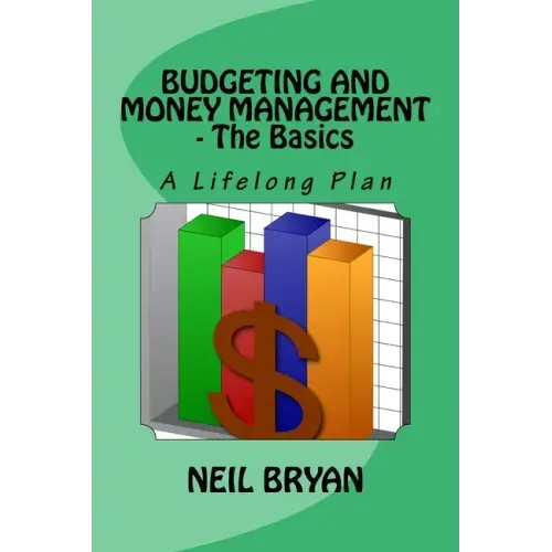 Budgeting and Money Management - The Basics: A Lifelong Plan for Managing Your Money