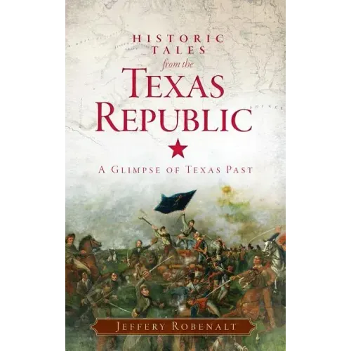 Historic Tales from the Texas Republic: A Glimpse of Texas Past