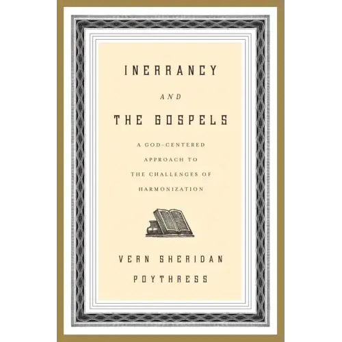 Inerrancy and the Gospels: A God-Centered Approach to the Challenges of Harmonization