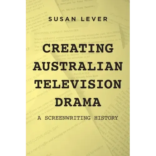 Creating Australian Television Drama: A Screenwriting History