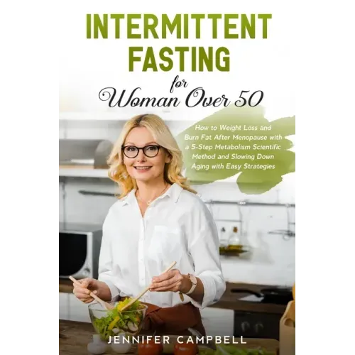 Intermittent Fasting for Women Over 50: How to Weight Loss and Burn Fat After Menopause with a 5-Step Metabolism Scientific Method and Slowing Down Ag