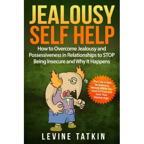 Jealousy Self Help: How To Overcome Jealousy and Possessiveness in Relationships To STOP Being Insecure and Why It Happens. The Cure to No