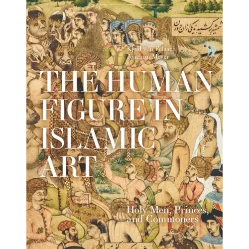 The Human Figure in Islamic Art: Holy Men, Princes, and Commoners