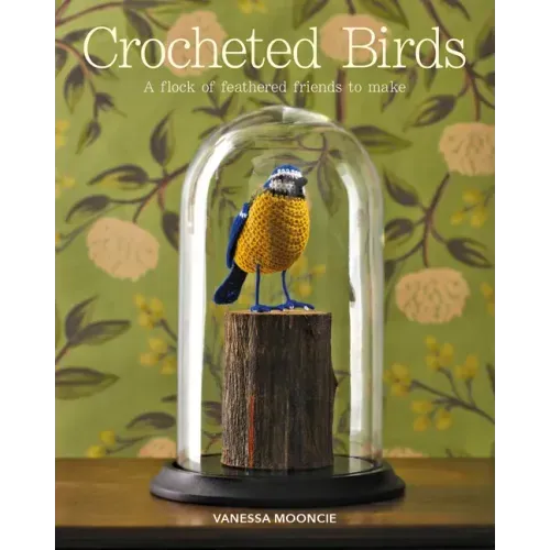 Crocheted Birds: A Flock of Feathered Friends to Make